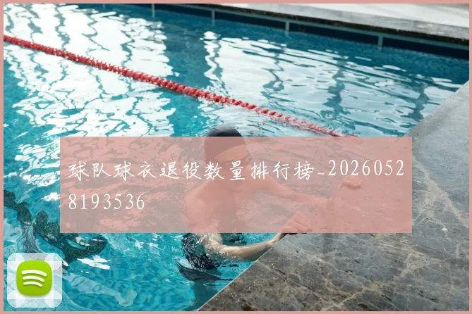 球队球衣退役数量排行榜_20260528193536