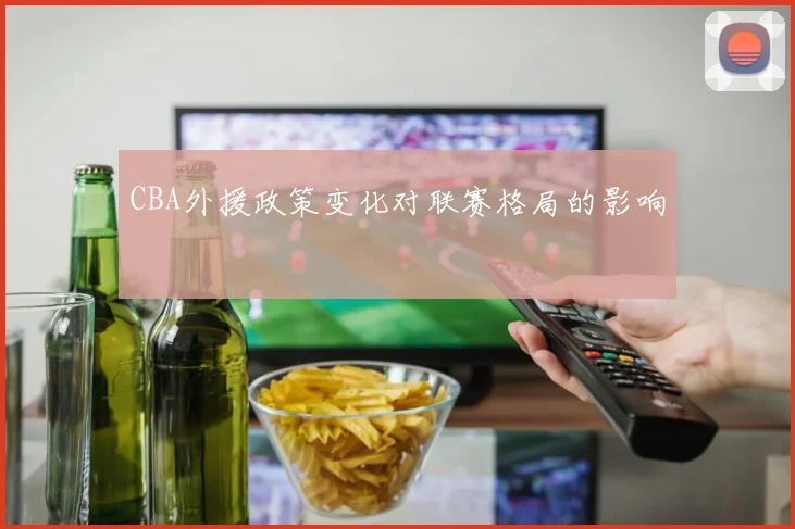 CBA外援政策变化对联赛格局的影响